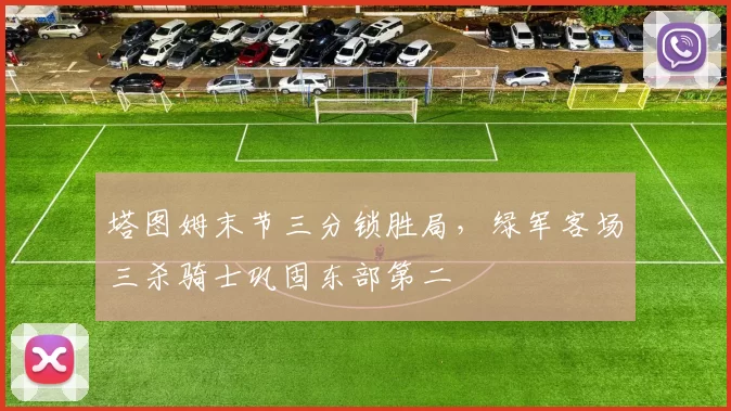 塔图姆末节三分锁胜局,绿军客场三杀骑士巩固东部第二