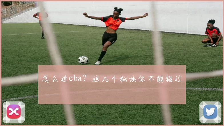 怎么进cba？这几个秘诀你不能错过