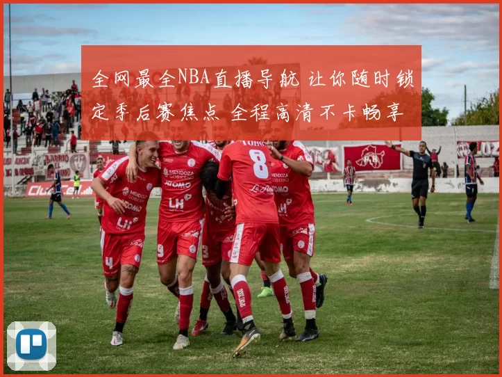 全网最全NBA直播导航 让你随时锁定季后赛焦点 全程高清不卡畅享