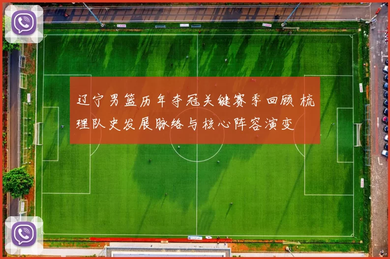 辽宁男篮历年夺冠关键赛季回顾 梳理队史发展脉络与核心阵容演变