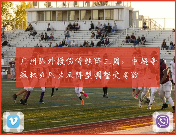广州队外援伤停缺阵三周，中超争冠积分压力及阵型调整受考验