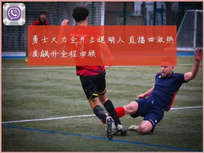 勇士火力全开击退湖人 直播回放热度飙升全程回顾