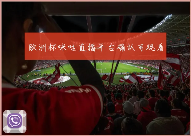 欧洲杯咪咕直播平台确认可观看