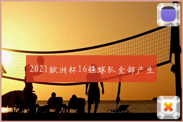 2021欧洲杯16强球队全部产生