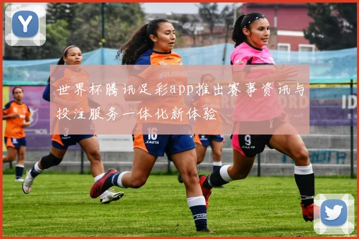 世界杯腾讯足彩app推出赛事资讯与投注服务一体化新体验
