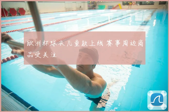 欧洲杯球衣儿童款上线 赛事周边商品受关注