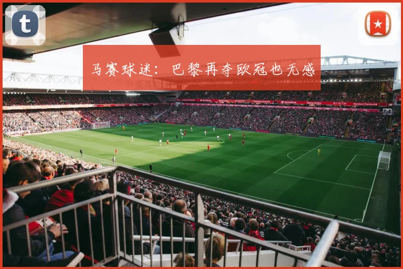 马赛球迷:巴黎再夺欧冠也无感