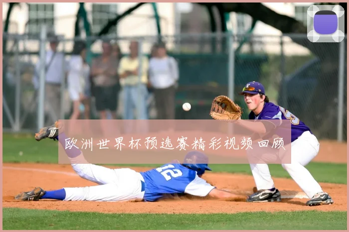 欧洲世界杯预选赛精彩视频回顾