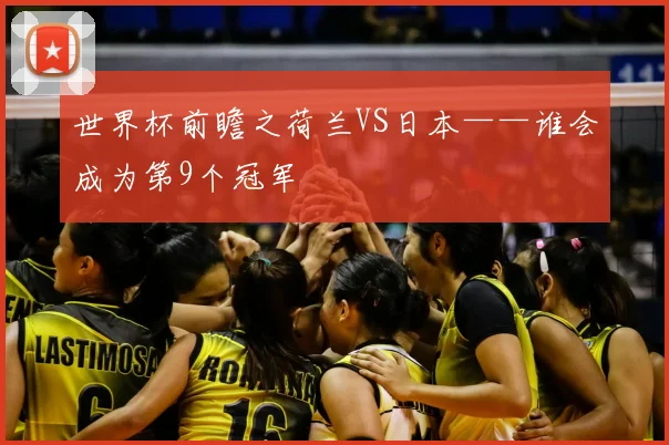 世界杯前瞻之荷兰VS日本——谁会成为第9个冠军