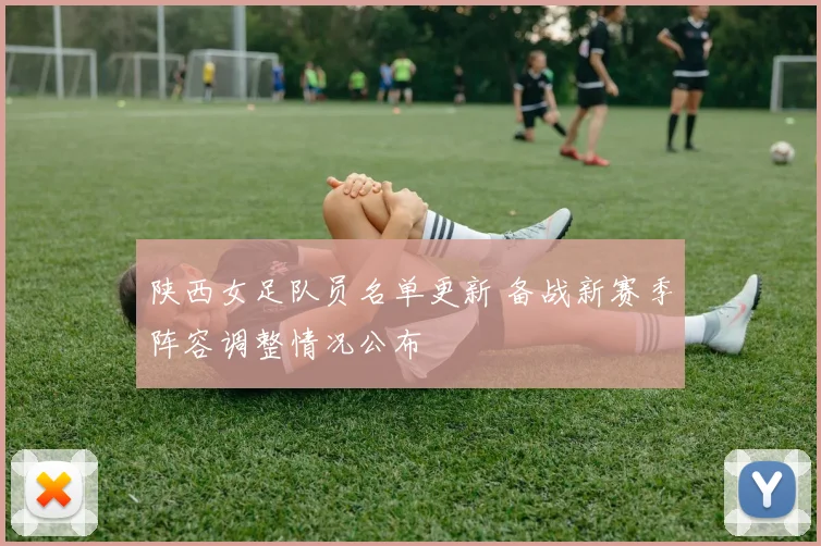 陕西女足队员名单更新 备战新赛季阵容调整情况公布